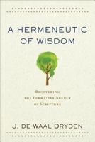 A Hermeneutic of Wisdom: Recovering the Formative Agency of Scripture 0801097932 Book Cover