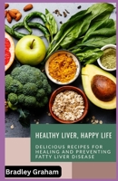 Healthy Liver, Happy Life: Delicious Recipes for Healing and Preventing Fatty Liver Disease B0C6BWWBWM Book Cover