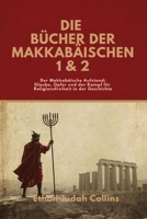 DIE BÜCHER DER MAKKABÄISCHEN 1 & 2: Der Makkabäische Aufstand: Glaube, Opfer und der Kampf für Religionsfreiheit in der Geschichte (German Edition) B0FH5F29S6 Book Cover