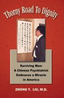 Thorny Road to Dignity: Surviving Mao: A Chinese Psychiatrist Embraces a Miracle in America 0595319777 Book Cover