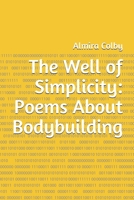 The Well of Simplicity: Poems About Bodybuilding 1095506463 Book Cover