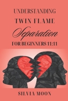 UNDERSTANDING TWIN FLAME SEPARATION: A Beginner's Guide 11:11 B08TQ3TVVP Book Cover