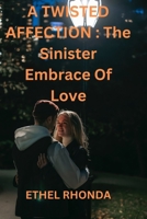 A Twisted Affection: The Sinister Embrace Of Love B0C9SH1MQB Book Cover