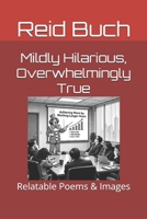 Mildly Hilarious, Overwhelmingly True: Relatable Poems & Images B0F6NQTGFV Book Cover