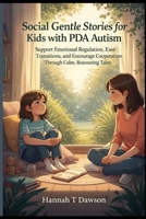 Social Gentle Stories for Kids with PDA Autism: Support Emotional Regulation, Ease Transitions, and Encourage Cooperation Through Calm, Reassuring Tales B0GW3683VF Book Cover