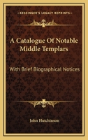 A Catalogue of Notable Middle Templars: With Brief Biographical Notices 1240194463 Book Cover