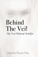 Behind The Veil: My Secret Relationship With God 1544275641 Book Cover
