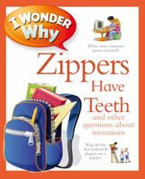 I Wonder Why Zips Have Teeth: and Other Questions About Inventions 0753456656 Book Cover