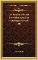 Die Strafrechtlichen Bestimmungen Des Handelsgesetzbuchs (1885) 1272175618 Book Cover