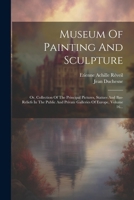 Museum Of Painting And Sculpture: Or, Collection Of The Principal Pictures, Statues And Bas-reliefs In The Public And Private Galleries Of Europe, Volume 16... 1022641638 Book Cover