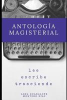 Antología Magisterial: Lee, Escribe, Trasciende 1718016697 Book Cover