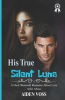 His True Silent Luna (Revised): A Dark Werewolf Romance About Love After Abuse B0FGD5BJ9D Book Cover