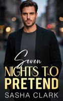 Seven Nights to Pretend: A Billionaire Fake Relationship Romance with Forced Proximity, One Bed, and No Control Left (Forbidden Terms) B0GKYFBWTF Book Cover