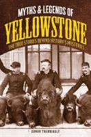 Myths and Legends of Yellowstone: The True Stories Behind History's Mysteries 1493032143 Book Cover