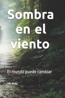 Sombra en el viento: El mundo puede cambiar (Spanish Edition) B0GRH6HPQR Book Cover
