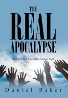 The Real Apocalypse: Solving the End-Times Bible Prophecy Puzzle 1098070453 Book Cover