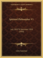 Spiritual Philosopher V1: July, 1850 To December, 1850 1166972763 Book Cover