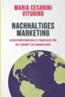 Nachhaltiges Marketing: Verantwortungsvolle Praktiken für die Zukunft des Marketings (Marketing 360°: Die Kraft des modernen Marketings) (German Edition) B0D6N5QWMH Book Cover