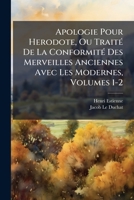 Apologie Pour Herodote, Ou Traité De La Conformité Des Merveilles Anciennes Avec Les Modernes, Volumes 1-2 1179117638 Book Cover