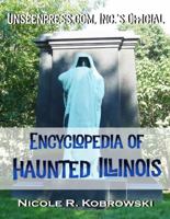 Unseenpress.com's Official Encyclopedia of Haunted Illinois 1951437136 Book Cover