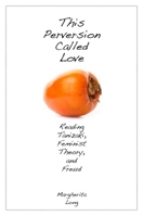 This Perversion Called Love: Reading Tanizaki, Feminist Theory, and Freud 0804762333 Book Cover