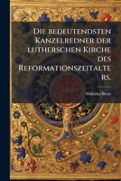 Die Bedeutendsten Kanzelredner Der Älteren Lutherschen Kirche: Von Luther Bis Zu Spener In Biographien Und Einer Auswahl Ihrer Predigten. Die ... Volume 1... 1275905374 Book Cover