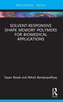 Solvent-Responsive Shape Memory Polymers for Biomedical Applications : Fundamentals, Applications, and Case Studies 1032974559 Book Cover