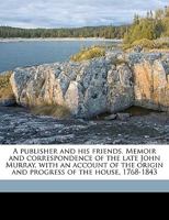 A publisher and his friends. Memoir and correspondence of the late John Murray, with an account of the origin and progress of the house, 1768-1843 Volume 02 1175330604 Book Cover