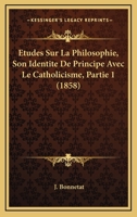 Etudes Sur La Philosophie, Son Identite De Principe Avec Le Catholicisme, Partie 1 (1858) 1165993759 Book Cover