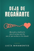 Deja de Regañarte: Aprende a hablarte con el mismo cariño con el que cuidas a los demás (Spanish Edition) B0HH23PH1S Book Cover