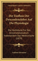 Der Einfluss Der Descendenzlehre Auf Die Physiologie: Die Vorbildund Fur Das Universitatsstudium Insbesondere Das Medicinische (1879) 1160430667 Book Cover