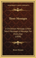 Three Messages: A Christmas Message, A New Year's Message, A Message For Every Day 1167183851 Book Cover
