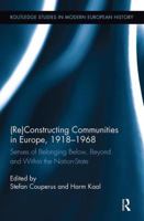 (Re)Constructing Communities in Europe, 1918-1968: Senses of Belonging Below, Beyond and Within the Nation-State 1138329924 Book Cover