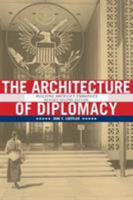 The Architecture of Diplomacy: Building America's Embassies (ADST-DACOR Diplomats & Diplomacy) 1568989849 Book Cover