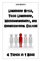 Leadership Style, Toxic Leadership, Micromanagement, and Organizational Culture: 4 Topics in 1 Book 1530115000 Book Cover