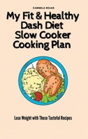 My Fit & Healthy Dash Diet Slow Cooker Cooking Plan: Lose Weight with These Tasteful Recipes 1802778411 Book Cover