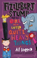 Fizzlebert Stump and the Girl Who Lifted Quite Heavy Things 1526616459 Book Cover