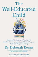 The Well-Educated Child: How the Principles and Practices of Quality Thinking, Agency, and Ethical Purpose Cultivate Deeper Learning 1638933324 Book Cover