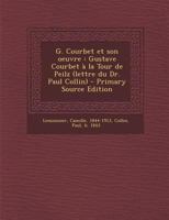 G. Courbet et son oeuvre: Gustave Courbet � la Tour de Peilz (lettre du Dr. Paul Collin) 1019267119 Book Cover