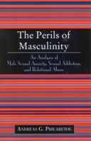 The Perils of Masculinity: An Analysis of Male Sexual Anxiety, Sexual Addiction, and Relational Abuse 0761827889 Book Cover