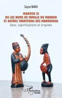 Manden Si Ou les noms de famille du Manden et autres traditions des mandenkas: Sens, significations et origines (Harmattan Guinée) (French Edition) 2336485389 Book Cover