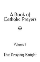 A Book of Catholic Prayers: Volume I B0GTF7BYWP Book Cover
