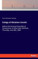 Eulogy of Abraham Lincoln: before the General Assembly of Connecticut, at Allyn Hall, Hartford, Thursday, June 8th, 1865 3337899072 Book Cover