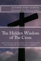 The Hidden Wisdom of the Cross: Discovering the Wisdom That Confounds Our Enemies 1511636580 Book Cover