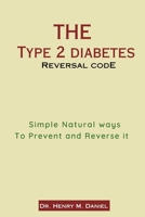 THE TYPE 2 DIABETES REVERSAL CODE: Simple Natural Ways to Prevent and Reverse It B0C7JGDQ9V Book Cover
