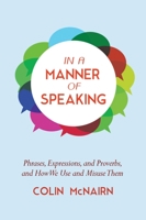 In a Manner of Speaking: Phrases, Expressions, and Proverbs and How We Use and Misuse Them 1632205203 Book Cover
