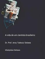 A vida de um cientista brasileiro: Dr. Prof. Jerzy Tadeusz Sielawa 1717988636 Book Cover