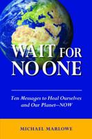 Wait For No One: Ten Messages to Heal Ourselves and Our Planet—NOW 0982011040 Book Cover