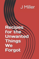 Recipes for the Unwanted Things We Forgot B0F7SXLFY7 Book Cover
