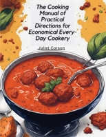 The Cooking Manual of Practical Directions for Economical Every-Day Cookery 1530152518 Book Cover